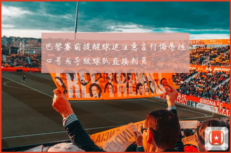 巴黎赛前提醒球迷注意言行侮辱性口号或导致球队直接判负